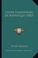 Cours Elementaire de Botanique (1882) di Henri Baillon edito da Kessinger Publishing