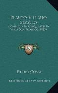 Plauto E Il Suo Secolo: Commedia in Cinque Atti in Versi Con Prologo (1883) di Pietro Cossa edito da Kessinger Publishing