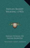 Indian Basket Weaving (1903) di Navajo School of Indian Basketry edito da Kessinger Publishing