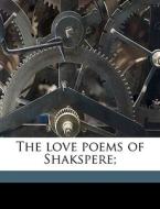 The Love Poems Of Shakspere; di William Shakespeare edito da Nabu Press