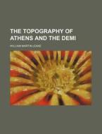 The Topography Of Athens And The Demi (volume 1) di William Martin Leake edito da General Books Llc