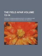 The Field Afar Volume 13-14 di Catholic Foreign Mission America edito da Rarebooksclub.com