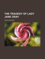 The Tragedy of Lady Jane Gray di Nicholas Rowe edito da Rarebooksclub.com