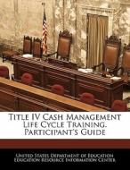 Title Iv Cash Management Life Cycle Training. Participant\'s Guide edito da Bibliogov