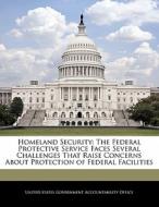 Homeland Security: The Federal Protective Service Faces Several Challenges That Raise Concerns About Protection Of Federal Facilities edito da Bibliogov