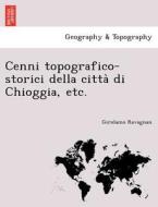 Cenni topografico-storici della citta` di Chioggia, etc. di Girolamo Ravagnan edito da British Library, Historical Print Editions