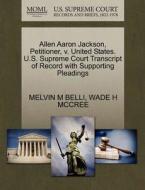 Allen Aaron Jackson, Petitioner, V. United States. U.s. Supreme Court Transcript Of Record With Supporting Pleadings di Melvin M Belli, Wade H McCree edito da Gale, U.s. Supreme Court Records