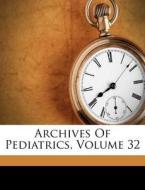 Archives Of Pediatrics, Volume 32 di Anonymous edito da Nabu Press