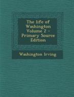 The Life of Washington Volume 2 di Washington Irving edito da Nabu Press