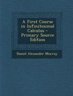 First Course in Infinitesimal Calculus di Daniel Alexander Murray edito da Nabu Press