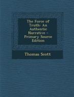 The Force of Truth: An Authentic Narrative di Thomas Scott edito da Nabu Press