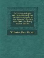 Volkerpsychologie: Ein Untersuchung Der Entwicklungsgesetze Von Sprache, Mythus Und Sitte (Primary Source) di Wilhelm Max Wundt edito da Nabu Press