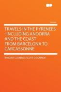 Travels in the Pyrenees di Vincent Clarence Scott O'Connor edito da HardPress Publishing