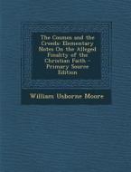 The Cosmos and the Creeds: Elementary Notes on the Alleged Finality of the Christian Faith - Primary Source Edition di William Usborne Moore edito da Nabu Press