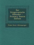 Der Gregorianische Kalender - Primary Source Edition di Franz Xaver Attensperger edito da Nabu Press