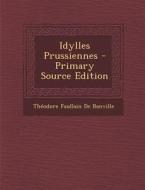 Idylles Prussiennes - Primary Source Edition di Theodore De Banville edito da Nabu Press