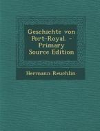 Geschichte Von Port-Royal. - Primary Source Edition di Hermann Reuchlin edito da Nabu Press
