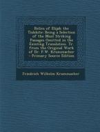 Relics of Elijah the Tishbite: Being a Selection of the Most Striking Passages Omitted in the Existing Translation. Tr. from the Original Work of Dr. di Friedrich Wilhelm Krummacher edito da Nabu Press