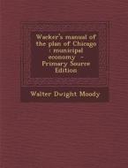 Wacker's Manual of the Plan of Chicago: Municipal Economy - Primary Source Edition di Walter Dwight Moody edito da Nabu Press