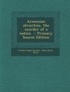 Armenian Atrocities, the Murder of a Nation di Arnold Joseph Toynbee, James Bryce Bryce edito da Nabu Press