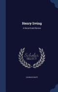 Henry Irving di Charles Hiatt edito da Sagwan Press