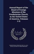 Annual Report Of The Board Of Foreign Missions Of The Presbyterian Church, In The United States Of America, Volumes 1-11 edito da Sagwan Press