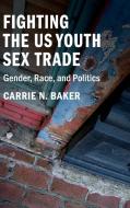 Fighting the US Youth Sex Trade di Carrie N. Baker edito da Cambridge University Press