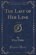 The Last Of Her Line, Vol. 1 Of 3 (classic Reprint) di Eliza Tabor edito da Forgotten Books