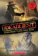 The Deadliest Diseases Then and Now (the Deadliest #1, Scholastic Focus), Volume 1 di Deborah Hopkinson edito da SCHOLASTIC FOCUS