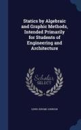 Statics By Algebraic And Graphic Methods, Intended Primarily For Students Of Engineering And Architecture di Lewis Jerome Johnson edito da Sagwan Press