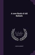A New Book Of Old Ballads di James Maidment edito da Palala Press