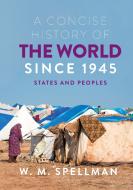A Concise History of the World Since 1945: States and Peoples di W. M. Spellman edito da RED GLOBE PR