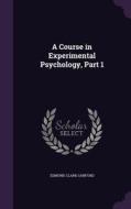 A Course In Experimental Psychology, Part 1 di Edmund Clark Sanford edito da Palala Press