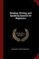 Reading, Writing, and Speaking Spanish for Beginners di Margaret Caroline Dowling edito da CHIZINE PUBN