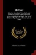 My Story: Being the Memoirs of Benedict Arnold: Late Major-General in the Continental Army and Brigadier-General in That di Frederic Jesup Stimson edito da CHIZINE PUBN
