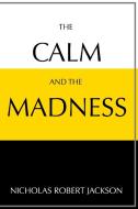 The Calm and the Madness di Nicholas Jackson edito da Lulu.com