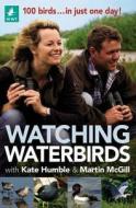 Watching Waterbirds With Kate Humble And Martin Mcgill di Kate Humble, Martin McGill edito da Bloomsbury Publishing Plc