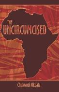 The Uncircumcised di Chukwudi Okpala edito da Publishamerica