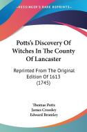 Potts's Discovery of Witches in the County of Lancaster: Reprinted from the Original Edition of 1613 (1745) di Thomas Potts edito da Kessinger Publishing