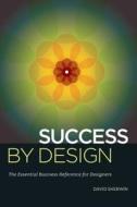 Success by Design: The Essential Business Reference for Designers di David Sherwin edito da HOW BOOKS