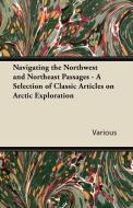 Navigating the Northwest and Northeast Passages - A Selection of Classic Articles on Arctic Exploration di Various edito da Thackeray Press