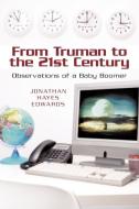 From Truman to the 21st Century di Jonathan Hayes Edwards edito da iUniverse