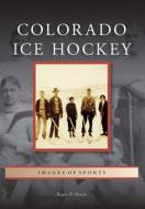 Colorado Ice Hockey di Roger Hadix edito da ARCADIA PUB (SC)