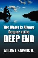 The Water Is Always Deeper In The Deep End di William L Hawkins edito da Xlibris Corporation