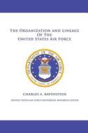 The Organization and Lineage of the United States Air Force di Charles A. Ravenstein, United States Air Force edito da Createspace