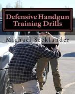 Defensive Handgun Training Drills di Michael Seeklander edito da Createspace