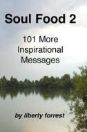 Soul Food 2: 101 More Inspirational Messages di MS Liberty Forrest edito da Createspace