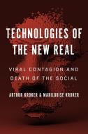 Technologies Of The New Real di Arthur Kroker, Marilouise Kroker edito da University Of Toronto Press