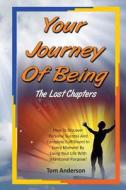 Your Journey of Being - The Lost Chapters: How to Discover Complete Fulfillment in Every Moment by Living Life with Intentional Purpose. di Tom Anderson edito da Createspace