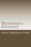 Prometheus (German) di Johann Wolfgang Von Goethe edito da Createspace